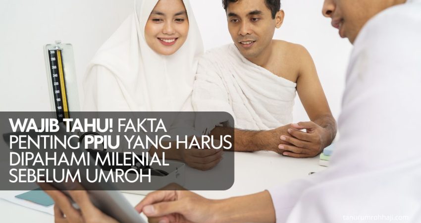 Wajib Tahu! Fakta Penting PPIU yang Harus Dipahami Milenial Sebelum Umroh